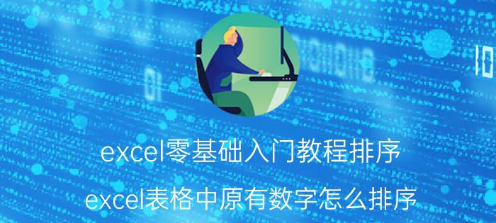 excel零基础入门教程排序 excel表格中原有数字怎么排序？